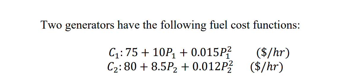 Two Generators Have The Following Fuel Cost Functions C1 75 10p1 0 015p C2 80 8 5p2 0 012p2 Hr Hr If 1