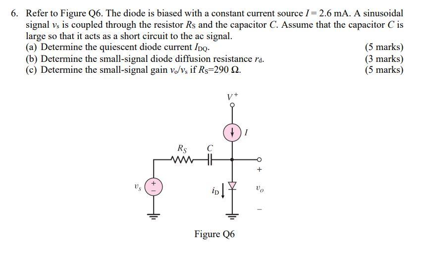 6 Refer To Figure Q6 The Diode Is Biased With A Constant Current Source 1 2 6 Ma A Sinusoidal Signal Vs Is Coupled 1