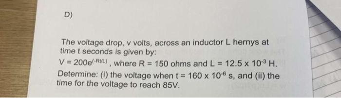 D The Voltage Drop V Volts Across An Inductor L Hernys At Time T Seconds Is Given By V 200e Rul Where R 150 Oh 1