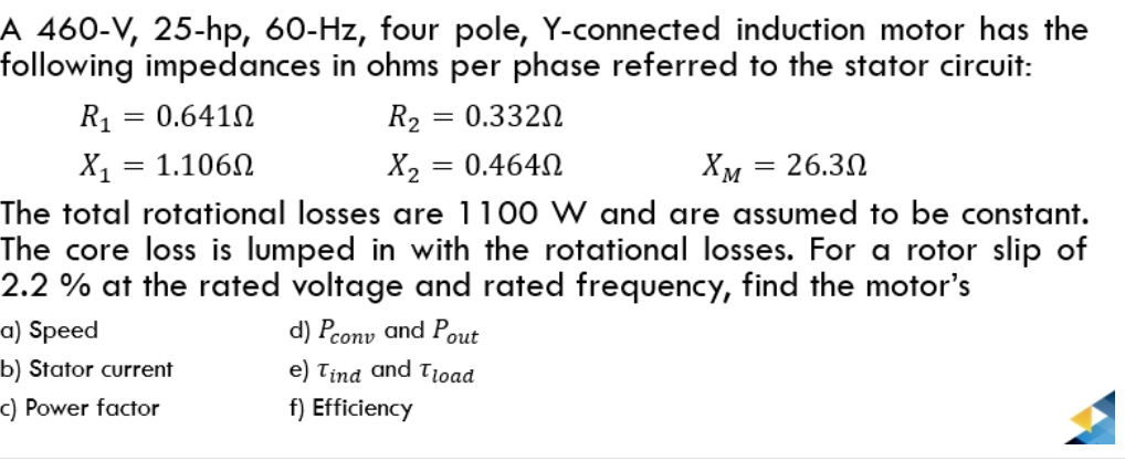 A 460 V 25 Hp 60 Hz Four Pole Y Connected Induction Motor Has The Following Impedances In Ohms Per Phase Refer 1