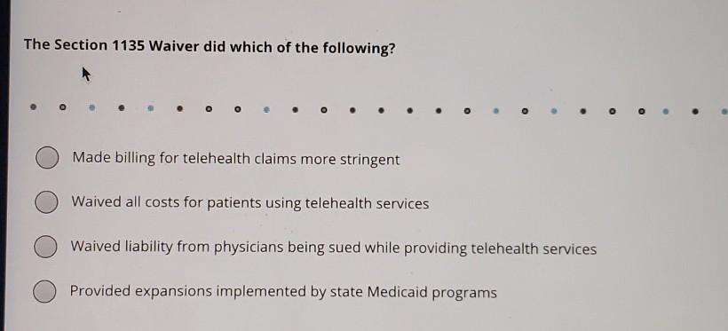The Section 1135 Waiver Did Which Of The Following O O Made Billing For Telehealth Claims More Stringent Waived All C 1