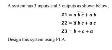 A System Has 3 Inputs And 3 Outputs As Shown Below 21 A B C A B Z2 Abc Ac Z3 B C A Design This System Us 1