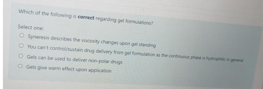 Which Of The Following Is Correct Regarding Gel Formulations Select One Syneresis Describes The Viscosity Changes Upon 1