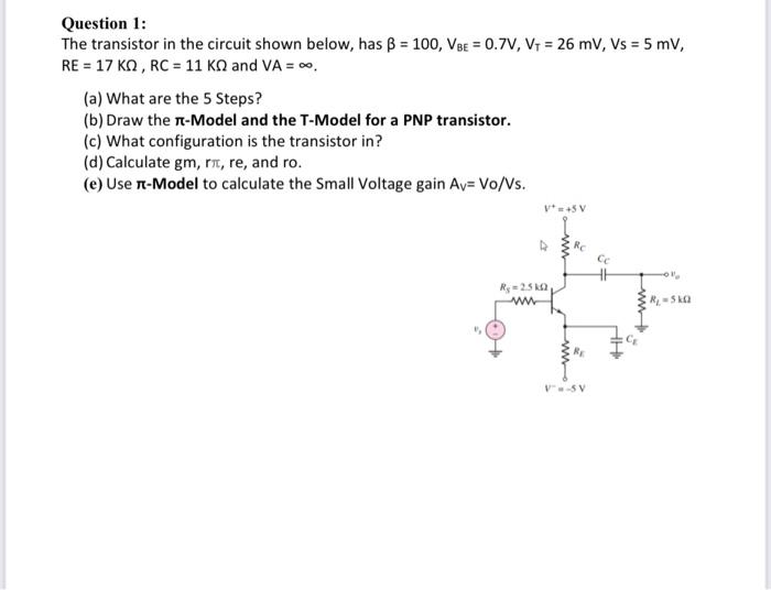 Question 1 The Transistor In The Circuit Shown Below Has B 100 Vbe 0 7v V1 26 Mv Vs 5 Mv Re 17 Kn Rc 1