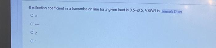 If Reflection Coefficient In A Transmission Line For A Given Load Is 0 5 J0 5 Vswr Is Formula Sheet O O O2 01 Atran 1