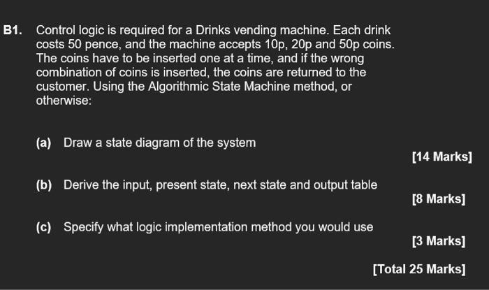 B1 Control Logic Is Required For A Drinks Vending Machine Each Drink Costs 50 Pence And The Machine Accepts 10p 20p 1