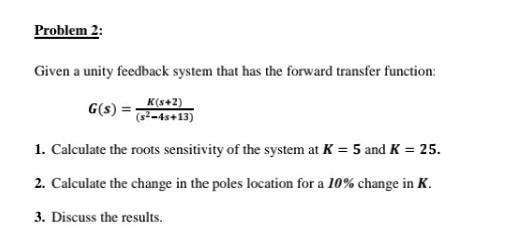 Problem 2 G S Given A Unity Feedback System That Has The Forward Transfer Function K 8 2 32 4s 13 1 Calculate The 1