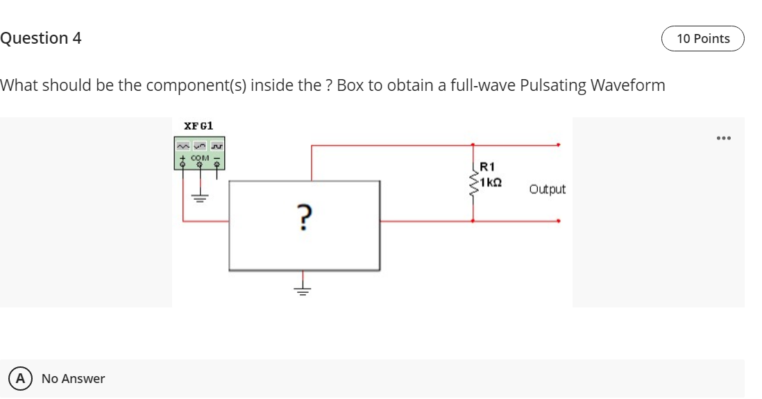 Question 4 10 Points What Should Be The Component S Inside The Box To Obtain A Full Wave Pulsating Waveform Xfg1 1