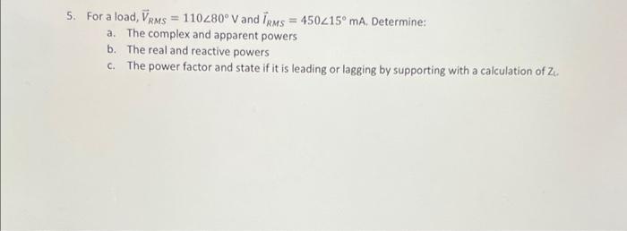 5 For A Load Vrms 110280 V And Irms 450215 Ma Determine A The Complex And Apparent Powers B The Real And Rea 1