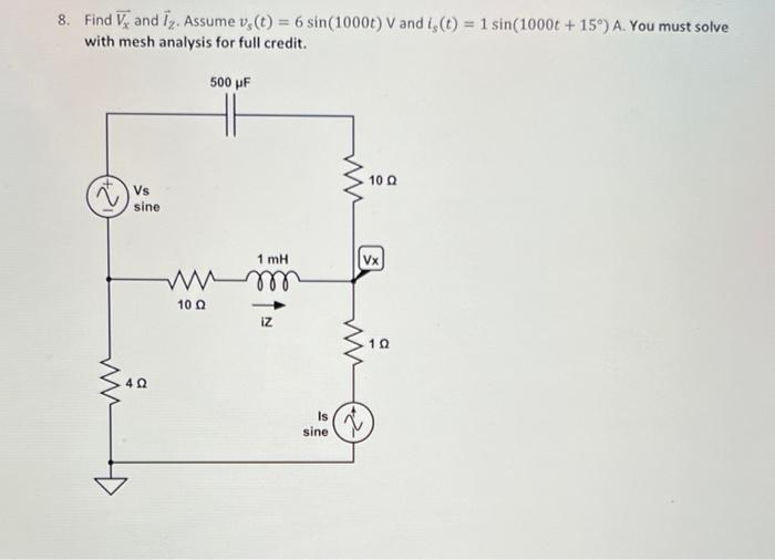 8 Find V And Iz Assume Vs T 6 Sin 10000 V And 1s T 1 Sin 1000 15 A You Must Solve With Mesh Analysis For F 1