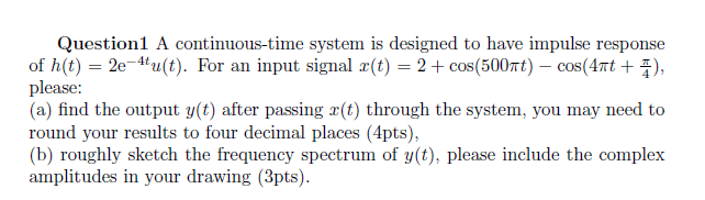 Question1 A Continuous Time System Is Designed To Have Impulse Response Of H T 2e 4u T For An Input Signal Z T 2 1