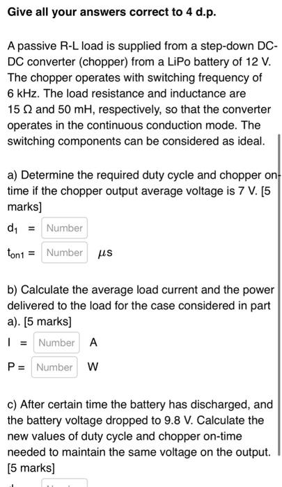 Give All Your Answers Correct To 4 D P A Passive R L Load Is Supplied From A Step Down Dc Dc Converter Chopper From 1