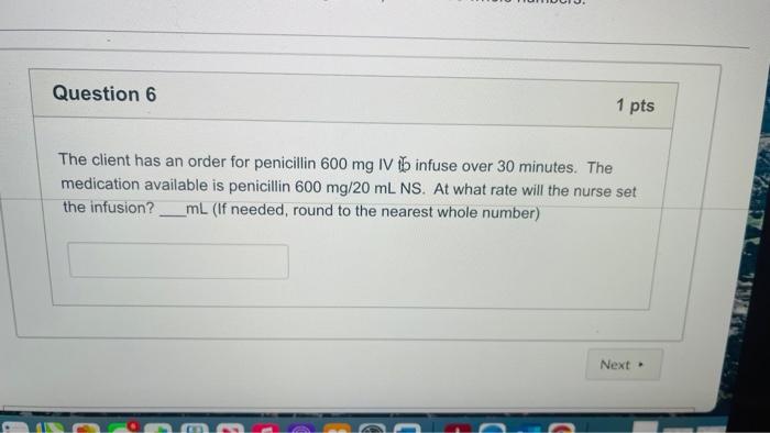 Question 6 1 Pts The Client Has An Order For Penicillin 600 Mg Iv To Infuse Over 30 Minutes The Medication Available Is 1