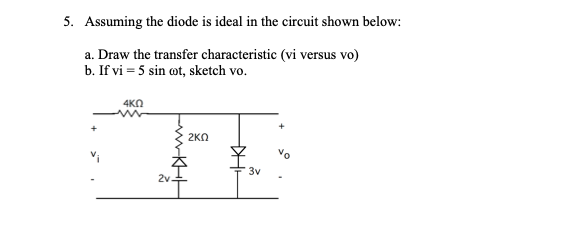 5 Assuming The Diode Is Ideal In The Circuit Shown Below A Draw The Transfer Characteristic Vi Versus Vo B If Vi 1