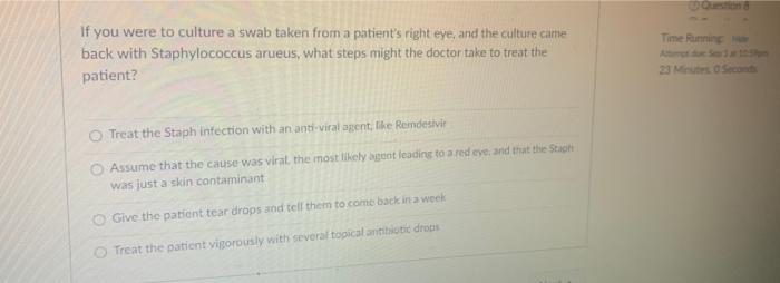 Time Running If You Were To Culture A Swab Taken From A Patient S Right Eye And The Culture Came Back With Staphylococc 1