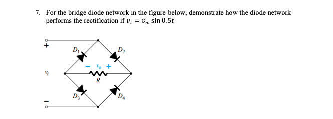 7 For The Bridge Diode Network In The Figure Below Demonstrate How The Diode Network Performs The Rectification If V 1