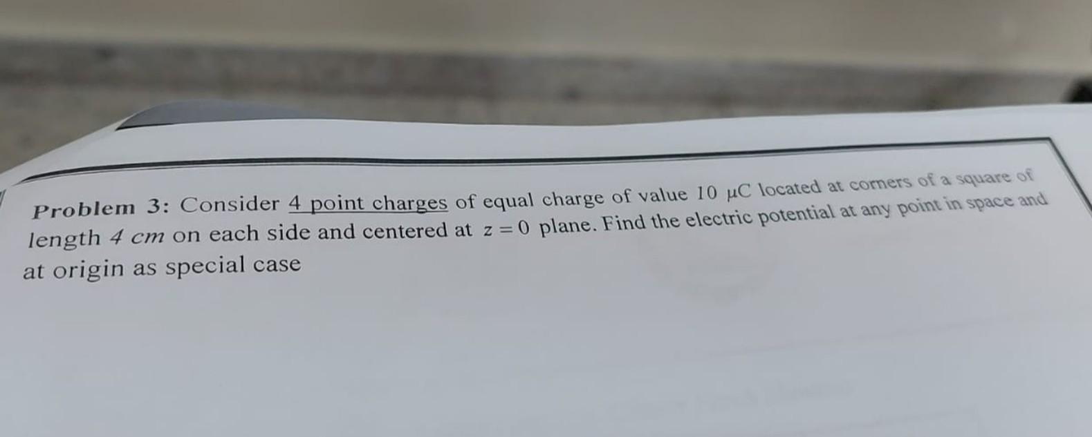 Problem 3 Consider 4 Point Charges Of Equal Charge Of Value 10 Uc Located At Comers Of A Square Of Length 4 Cm On Each 1