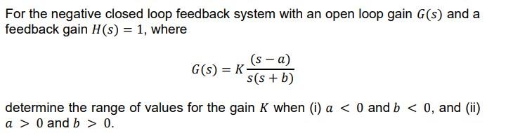 For The Negative Closed Loop Feedback System With An Open Loop Gain G S And A Feedback Gain H S 1 Where S A G S 1