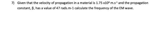 7 Given That The Velocity Of Propagation In A Material Is 1 75 X10 M Stand The Propagation Constant B Has A Value Of 1