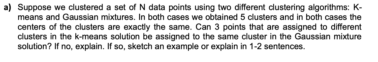 A Suppose We Clustered A Set Of N Data Points Using Two Different Clustering Algorithms K Means And Gaussian Mixtures 1