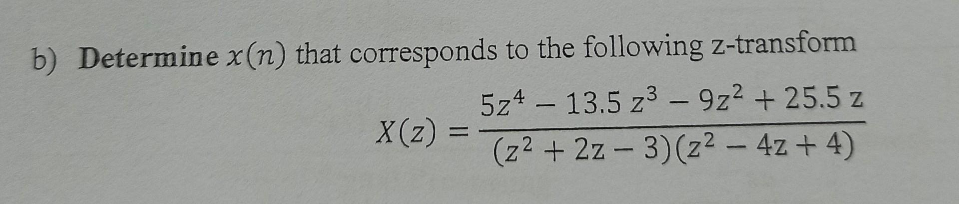B Determine X N That Corresponds To The Following Z Transform 524 13 5 Z3 9z2 25 5 Z X Z Z2 2z 3 22 4 1