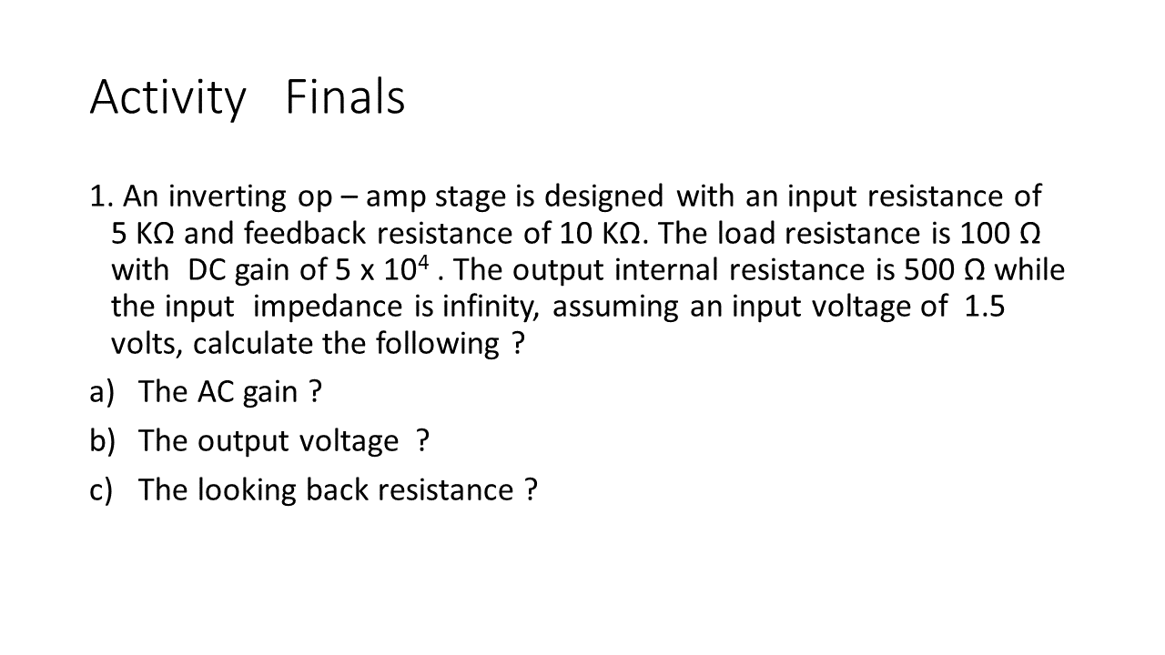 Activity Finals 1 An Inverting Op Amp Stage Is Designed With An Input Resistance Of 5 Kq And Feedback Resistance Of 1 1