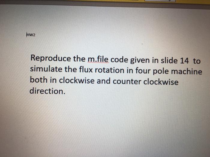 Hw2 Reproduce The M File Code Given In Slide 14 To Simulate The Flux Rotation In Four Pole Machine Both In Clockwise And 1