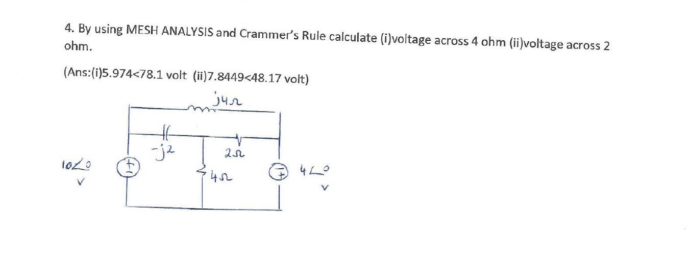 4 By Using Mesh Analysis And Crammer S Rule Calculate I Voltage Across 4 Ohm Ii Voltage Across 2 Ohm Ans I 5 974 7 1
