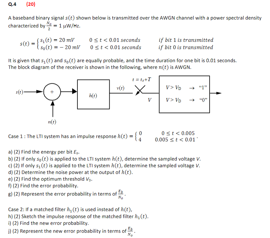Q 4 20 A Baseband Binary Signal S T Shown Below Is Transmitted Over The Awgn Channel With A Power Spectral Density 1