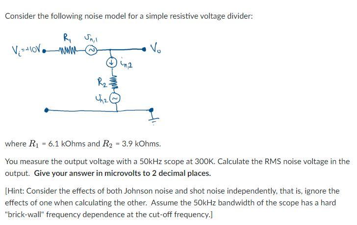 Consider The Following Noise Model For A Simple Resistive Voltage Divider Vi 0v Www Vo M2 R Where R1 6 1 Kohms 1