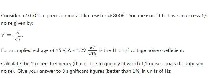 Consider A 10 Kohm Precision Metal Film Resistor 300k You Measure It To Have An Excess 1 F Noise Given By V A For An 1