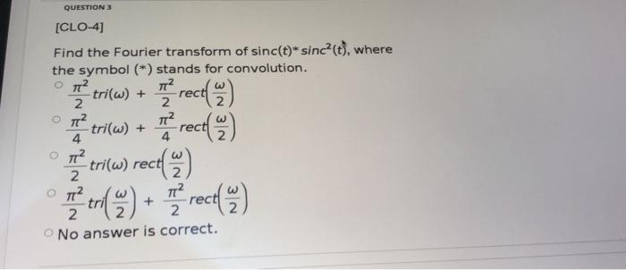 Question 3 Clo 4 Find The Fourier Transform Of Sinc T Sinc T Where The Symbol Stands For Convolution Ort T 1