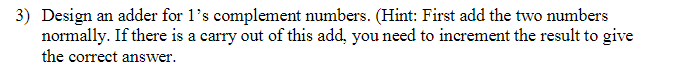 3 Design An Adder For L S Complement Numbers Hint First Add The Two Numbers Normally If There Is A Carry Out Of Thi 1