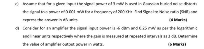 C Assume That For A Given Input The Signal Power Of 3 Mw Is Used In Gaussian Buried Noise Distorts The Signal To A Powe 1