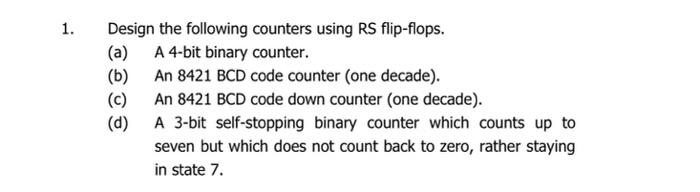 1 A Design The Following Counters Using Rs Flip Flops A 4 Bit Binary Counter B An 8421 Bcd Code Counter One Deca 1