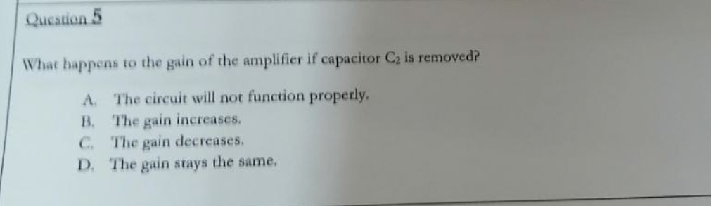 Question 5 What Happens To The Gain Of The Amplifier If Capacitor C2 Is Removed A The Circuit Will Not Function Properl 1