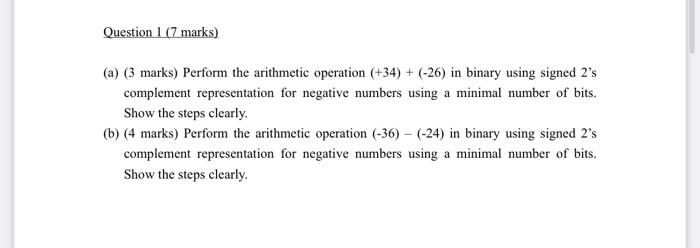 Question 1 7 Marks A 3 Marks Perform The Arithmetic Operation 34 26 In Binary Using Signed 2 S Complement 1