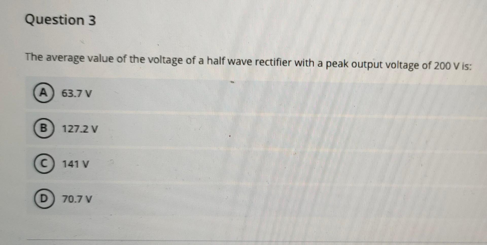 Question 3 The Average Value Of The Voltage Of A Half Wave Rectifier With A Peak Output Voltage Of 200 V Is A 63 7v B 1 1
