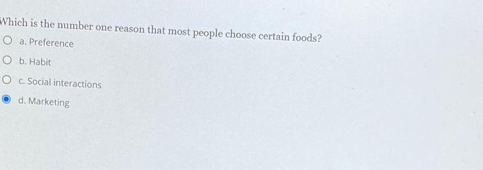 Which Is The Number One Reason That Most People Choose Certain Foods O A Preference O B Habit O Social Interactions D 1