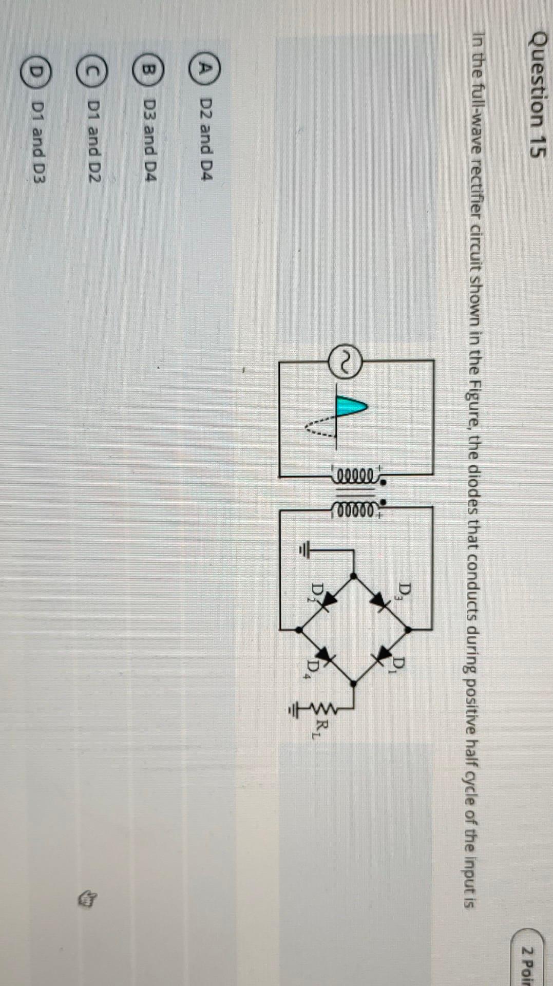 Question 15 2 Poir In The Full Wave Rectifier Circuit Shown In The Figure The Diodes That Conducts During Positive Half 1