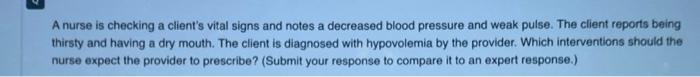 A Nurse Is Checking A Client S Vital Signs And Notes A Decreased Blood Pressure And Weak Pulse The Client Reports Being 1