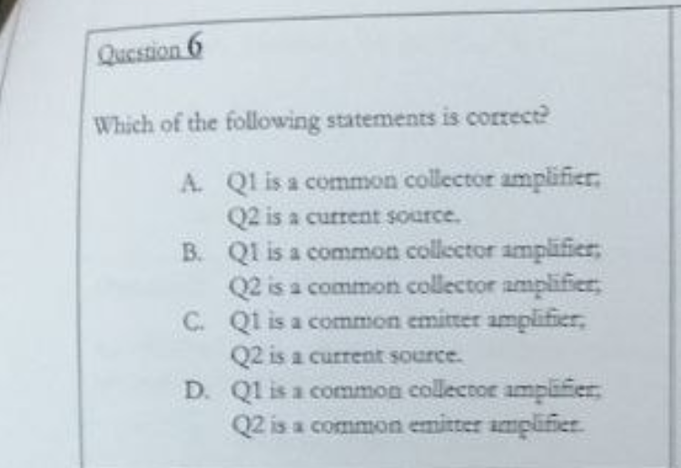 Question 6 Which Of The Following Statements Is Correct A Q1 Is A Common Collector Amplifier Q2 Is A Current Source B 1