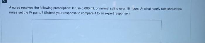 A Nurse Receives The Following Prescription Infuse 3 000 Ml Of Normal Saline Over 15 Hours At What Hourly Rate Should 1