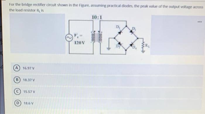 For The Bridge Rectifier Circuit Shown In The Figure Assuming Practical Diodes The Peak Value Of The Output Voltage Ac 1