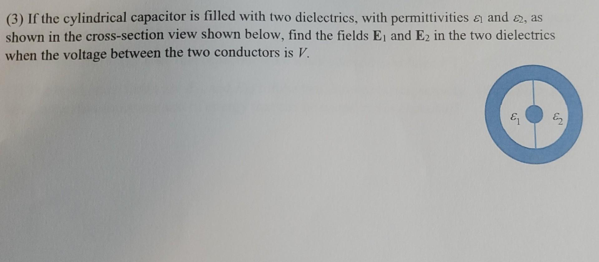 3 If The Cylindrical Capacitor Is Filled With Two Dielectrics With Permittivities And 8 As Shown In The Cross Sect 1