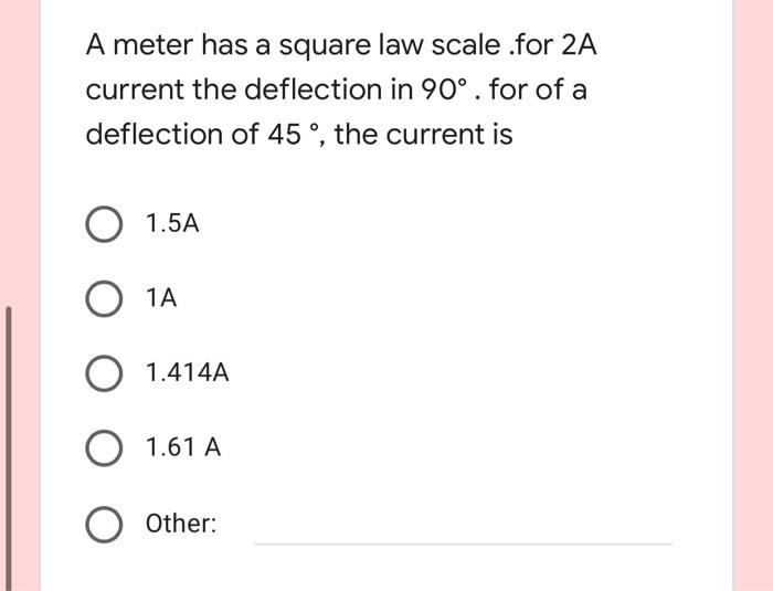 A Meter Has A Square Law Scale For 2a Current The Deflection In 90 For Of A Deflection Of 45 The Current Is 1 5a O 1