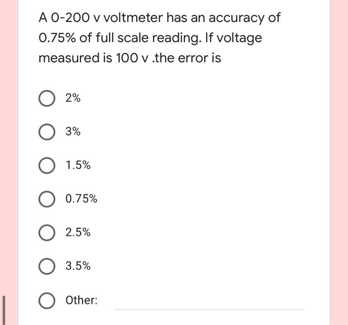 A 0 200 V Voltmeter Has An Accuracy Of 0 75 Of Full Scale Reading If Voltage Measured Is 100 V The Error Is 2 3 1 5 1