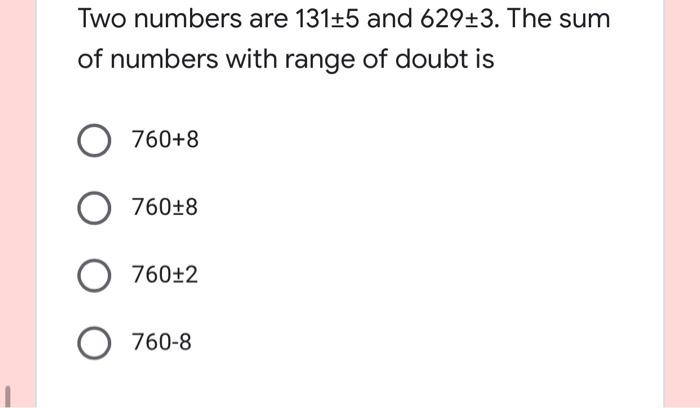 Two Numbers Are 131 5 And 62923 The Sum Of Numbers With Range Of Doubt Is 760 8 760 8 760 2 O 760 8 1