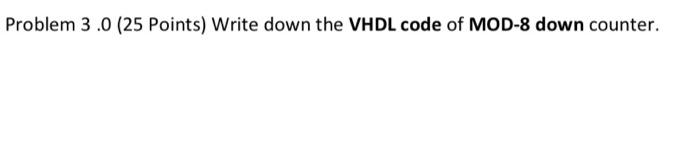Problem 3 0 25 Points Write Down The Vhdl Code Of Mod 8 Down Counter 1