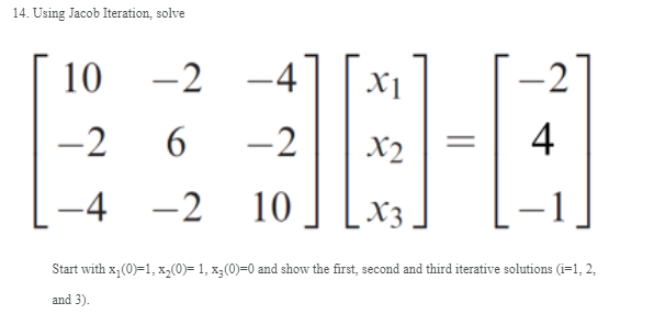 14 Using Jacob Iteration Solve 10 2 4 Xi 2 6 2 C X2 4 4 2 10 X3 Start With X 0 1 X20 1 X3 0 0 And Show The 1